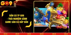Bắn Cá TP GO9 - Trải Nghiệm Sảnh Game Săn Cá Hấp Dẫn