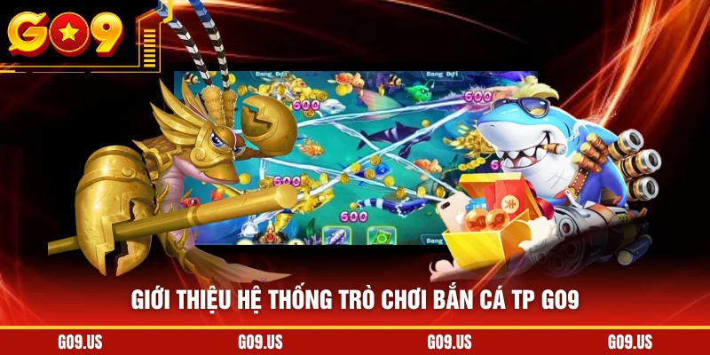 Giới thiệu hệ thống trò chơi bắn cá TP GO9