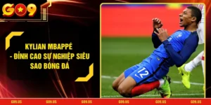 Kylian Mbappé - Đỉnh Cao Sự Nghiệp Siêu Sao Bóng Đá