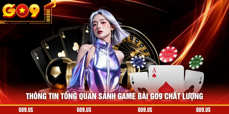 Thông tin tổng quan sảnh game bài GO9 chất lượng