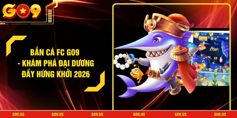 Bắn Cá FC GO9 - Khám Phá Đại Dương Đầy Hứng Khởi 2026